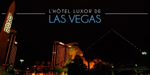 Dormir dans une Pyramide à Las Vegas : bienvenue à l’hôtel Luxor !